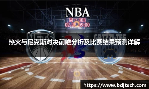 热火与尼克斯对决前瞻分析及比赛结果预测详解